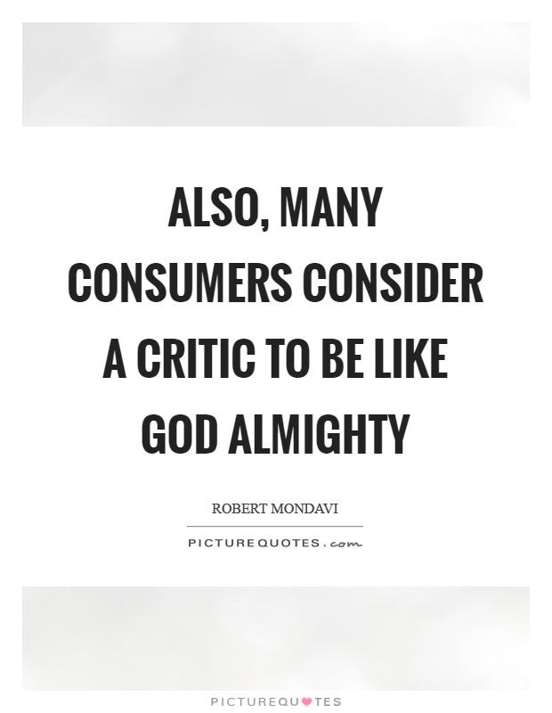Also, many consumers consider a critic to be like God Almighty Picture Quote #1