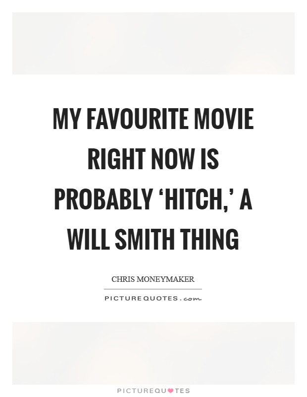 My favourite movie right now is probably ‘Hitch,' a Will Smith thing Picture Quote #1