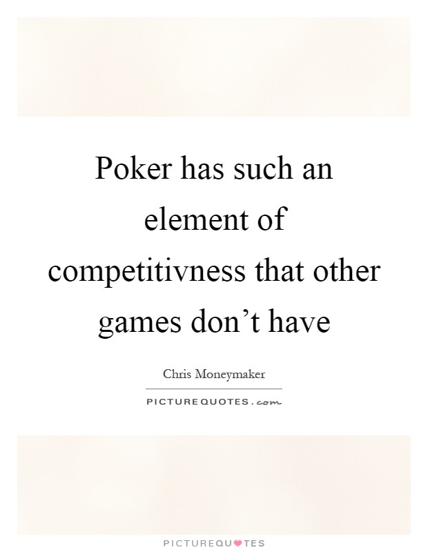 Poker has such an element of competitivness that other games don't have Picture Quote #1