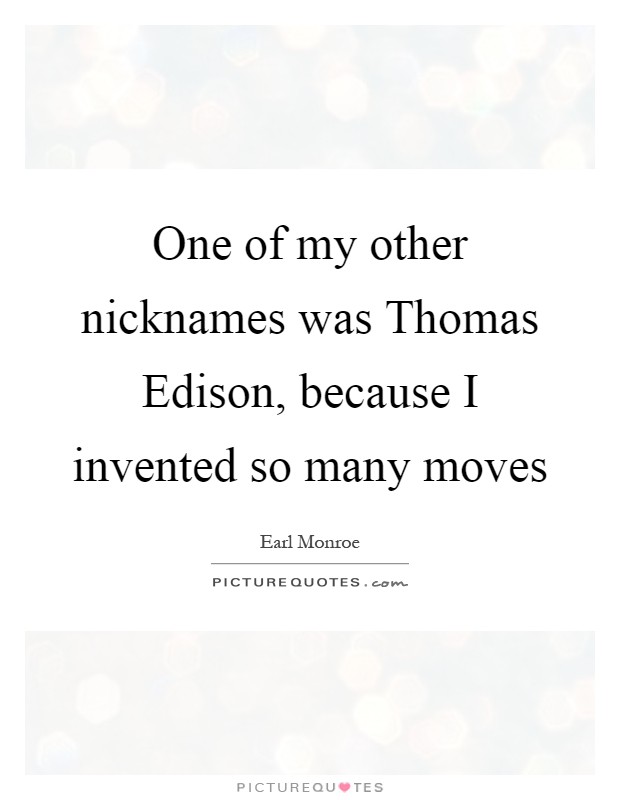 One of my other nicknames was Thomas Edison, because I invented so many moves Picture Quote #1