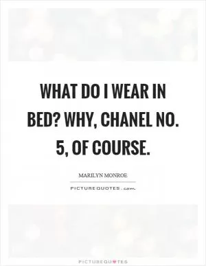 What do I wear in bed? Why, Chanel No. 5, of course Picture Quote #1