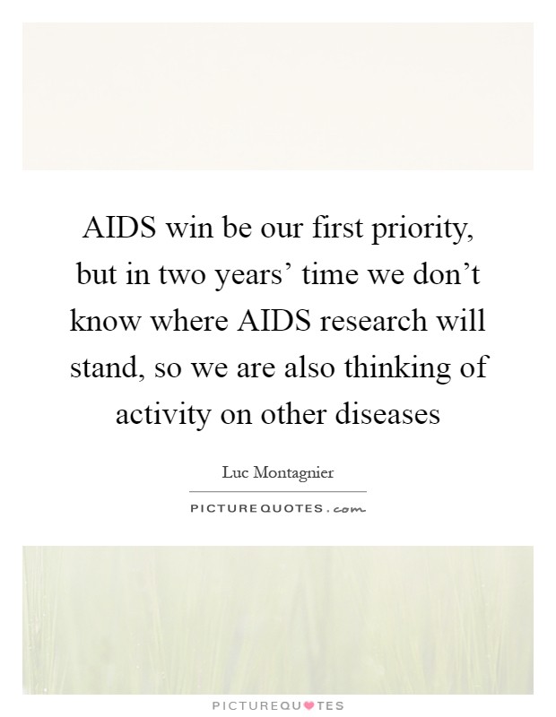 AIDS win be our first priority, but in two years' time we don't know where AIDS research will stand, so we are also thinking of activity on other diseases Picture Quote #1