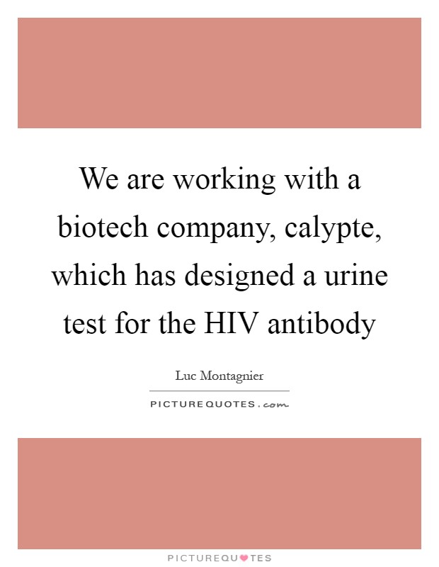 We are working with a biotech company, calypte, which has designed a urine test for the HIV antibody Picture Quote #1