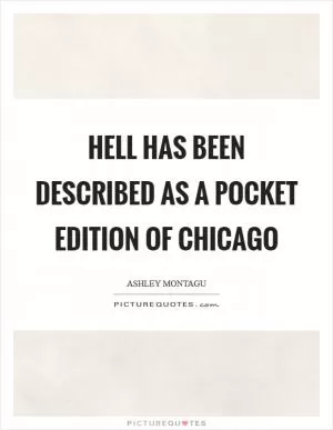 Hell has been described as a pocket edition of Chicago Picture Quote #1