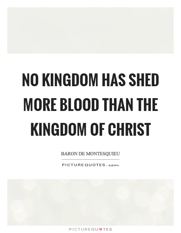 No kingdom has shed more blood than the kingdom of Christ Picture Quote #1