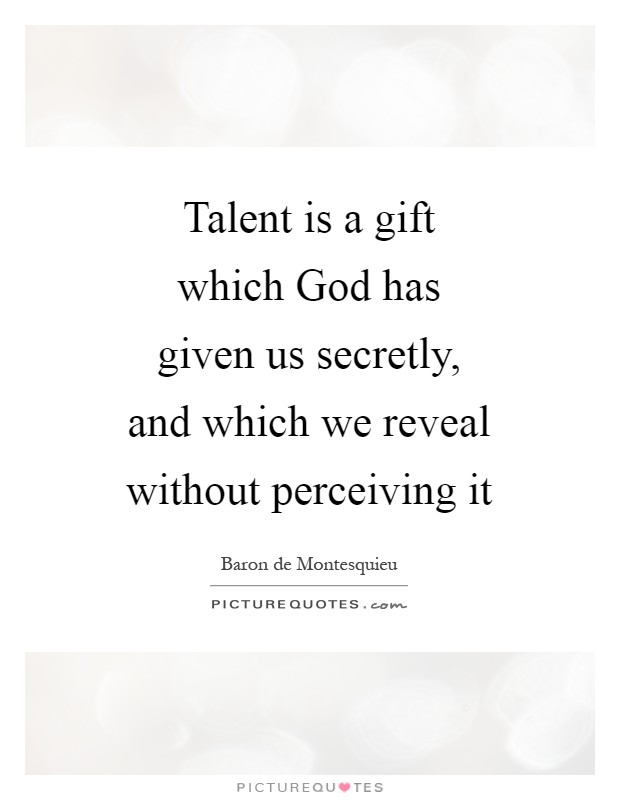 Talent is a gift which God has given us secretly, and which we reveal without perceiving it Picture Quote #1