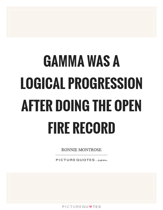 Gamma was a logical progression after doing the Open Fire record Picture Quote #1