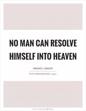 No man can resolve himself into Heaven Picture Quote #1