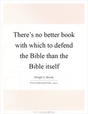 There’s no better book with which to defend the Bible than the Bible itself Picture Quote #1