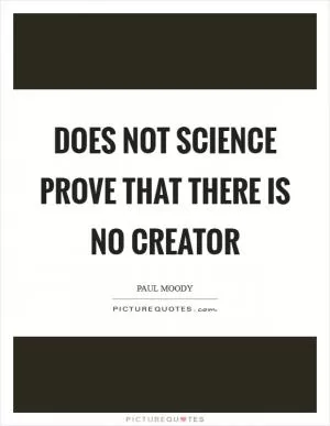 Does not science prove that there is no Creator Picture Quote #1