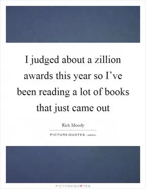 I judged about a zillion awards this year so I’ve been reading a lot of books that just came out Picture Quote #1
