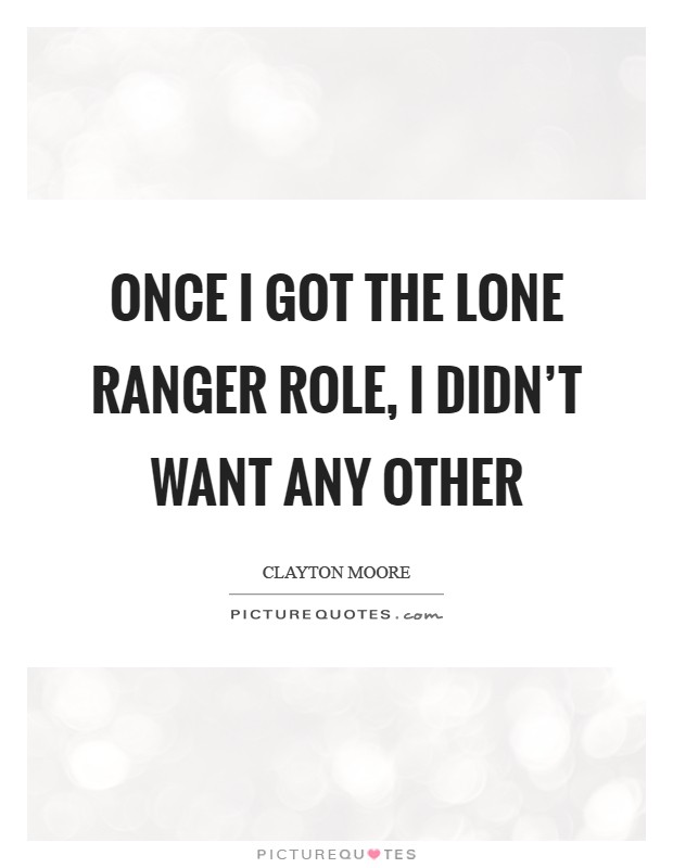 Once I got the Lone Ranger role, I didn't want any other Picture Quote #1