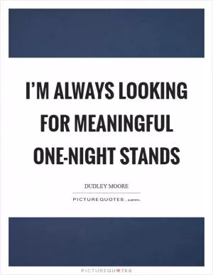 I’m always looking for meaningful one-night stands Picture Quote #1