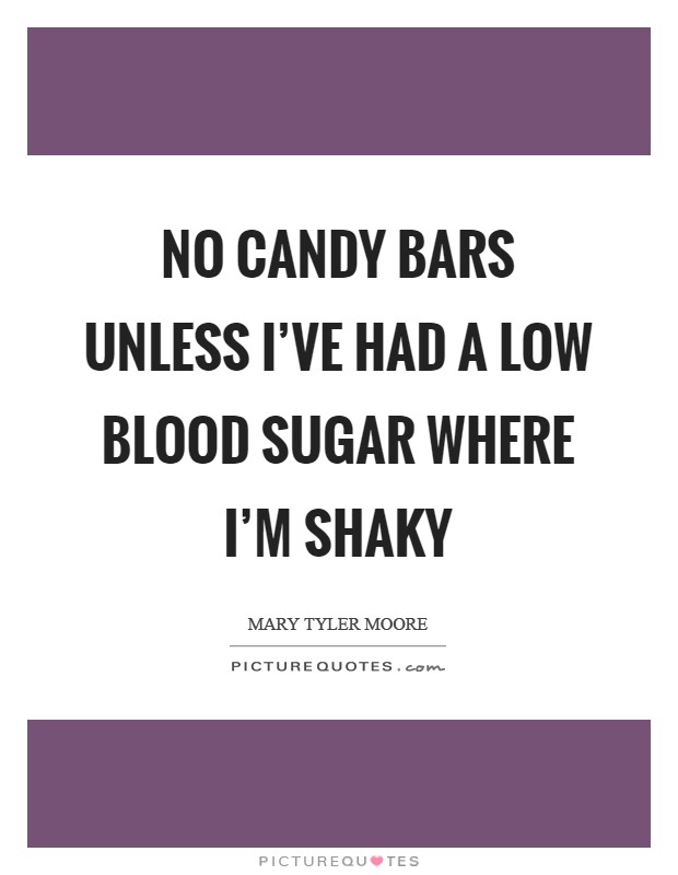 No candy bars unless I've had a low blood sugar where I'm shaky Picture Quote #1