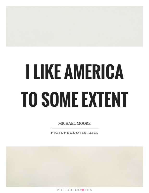 I like America to some extent Picture Quote #1