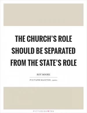 The Church’s role should be separated from the state’s role Picture Quote #1