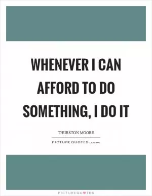 Whenever I can afford to do something, I do it Picture Quote #1