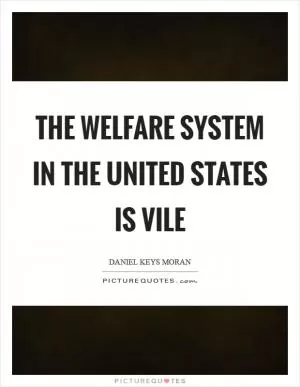 The welfare system in the United States is vile Picture Quote #1