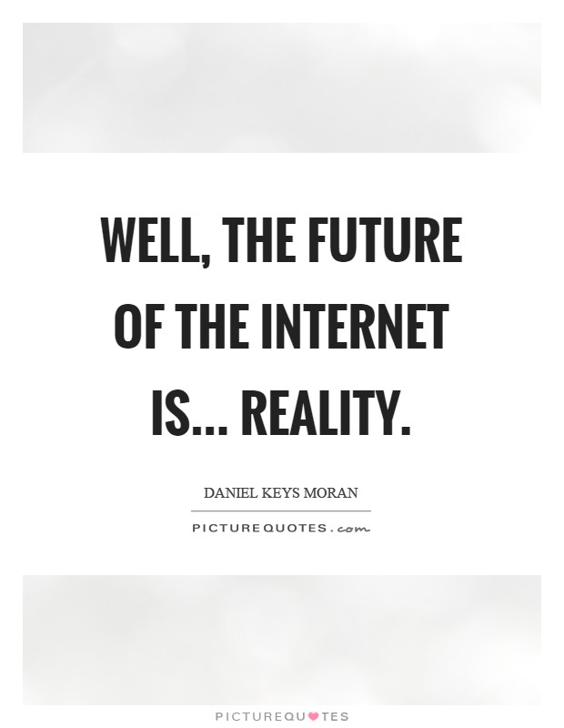 Well, the future of the Internet is... Reality Picture Quote #1