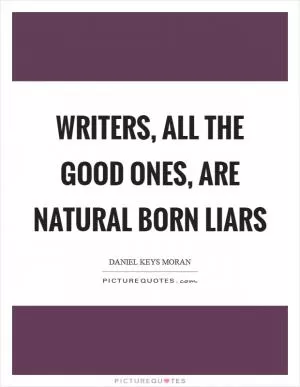 Writers, all the good ones, are Natural Born Liars Picture Quote #1