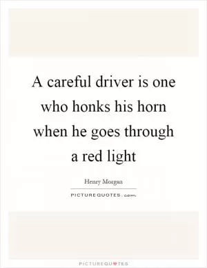 A careful driver is one who honks his horn when he goes through a red light Picture Quote #1