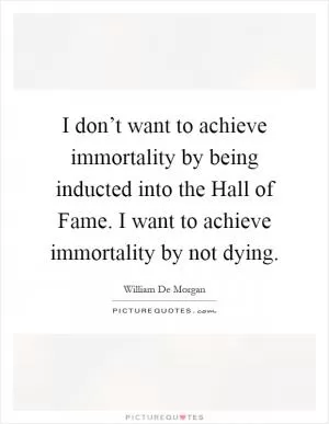 I don’t want to achieve immortality by being inducted into the Hall of Fame. I want to achieve immortality by not dying Picture Quote #1