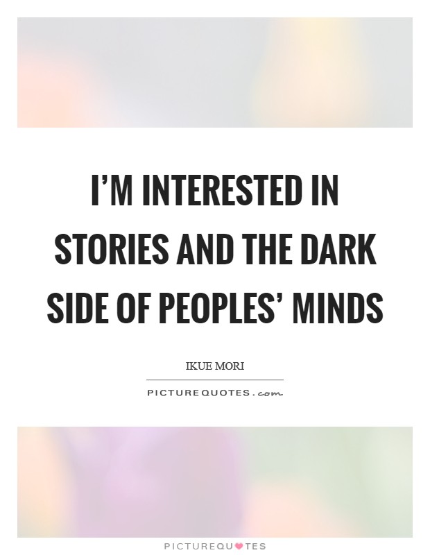 I'm interested in stories and the dark side of peoples' minds Picture Quote #1