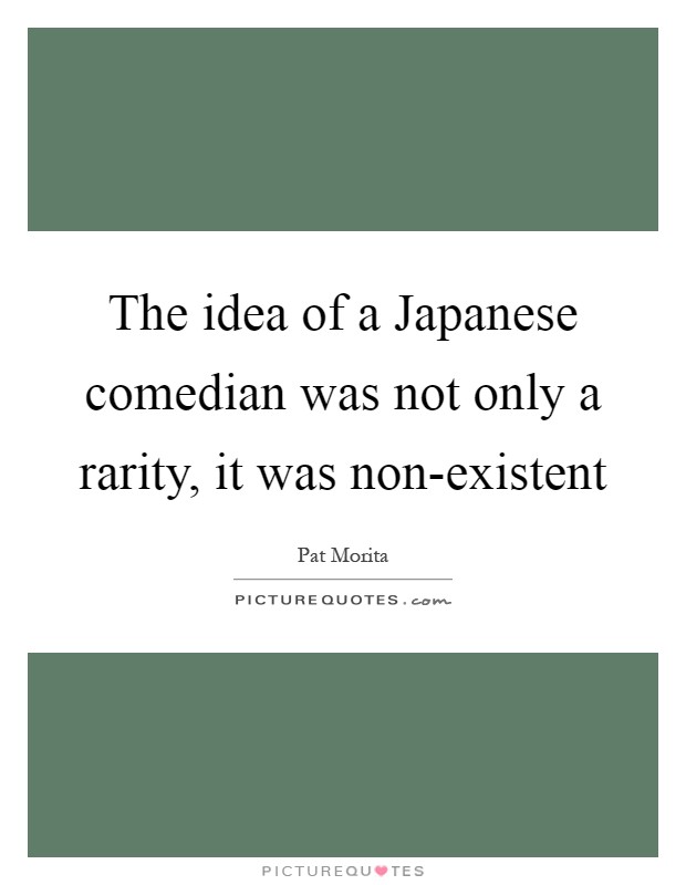 The idea of a Japanese comedian was not only a rarity, it was non-existent Picture Quote #1
