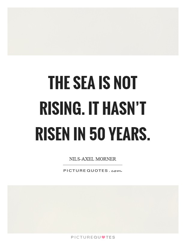 The sea is not rising. It hasn't risen in 50 years Picture Quote #1