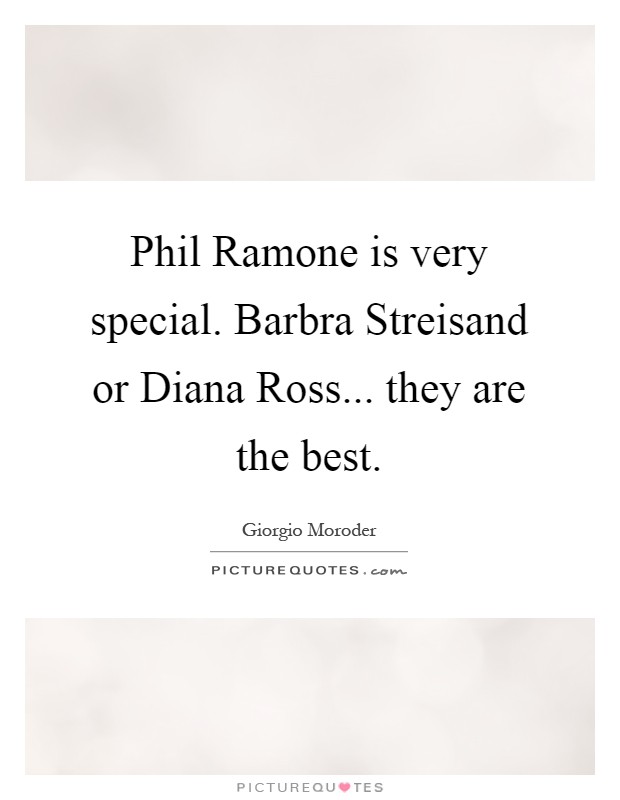 Phil Ramone is very special. Barbra Streisand or Diana Ross... they are the best Picture Quote #1