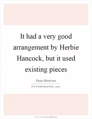 It had a very good arrangement by Herbie Hancock, but it used existing pieces Picture Quote #1