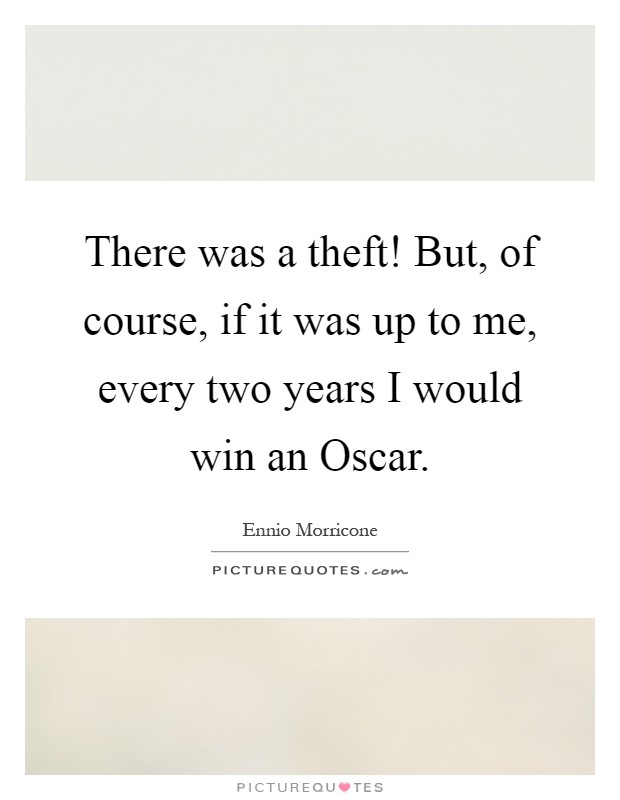 There was a theft! But, of course, if it was up to me, every two years I would win an Oscar Picture Quote #1