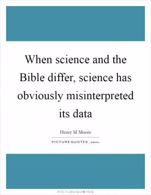 When science and the Bible differ, science has obviously misinterpreted its data Picture Quote #1