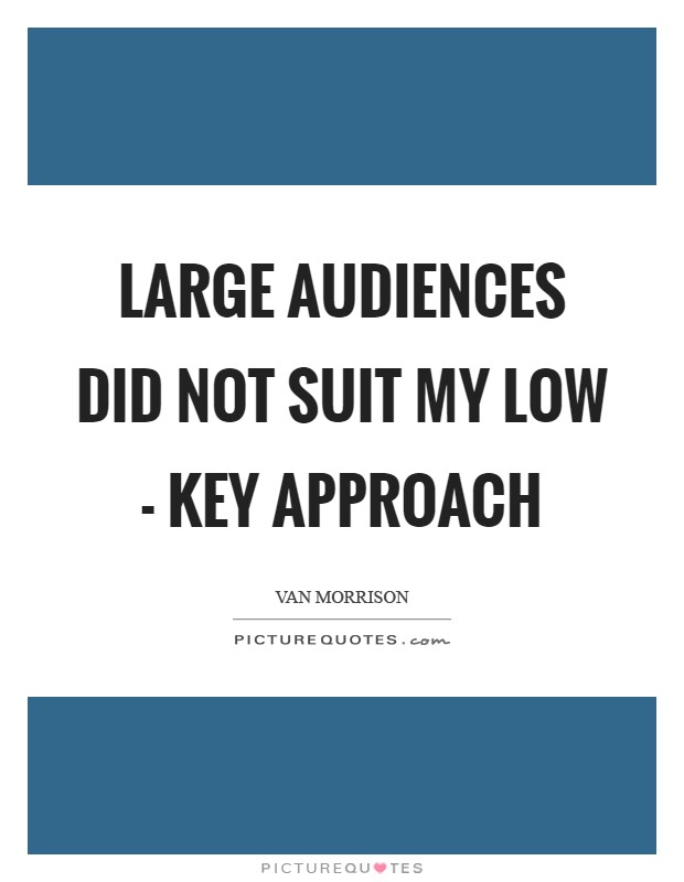 Large audiences did not suit my low - key approach Picture Quote #1