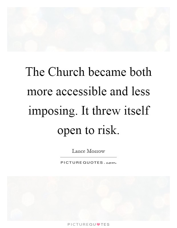 The Church became both more accessible and less imposing. It threw itself open to risk Picture Quote #1