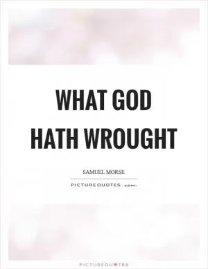 What God Hath Wrought Picture Quote #1
