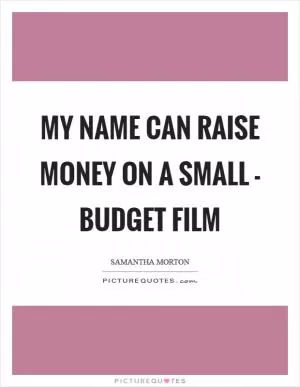 My name can raise money on a small - budget film Picture Quote #1