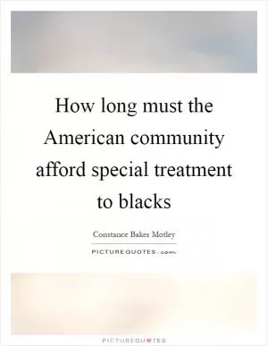 How long must the American community afford special treatment to blacks Picture Quote #1