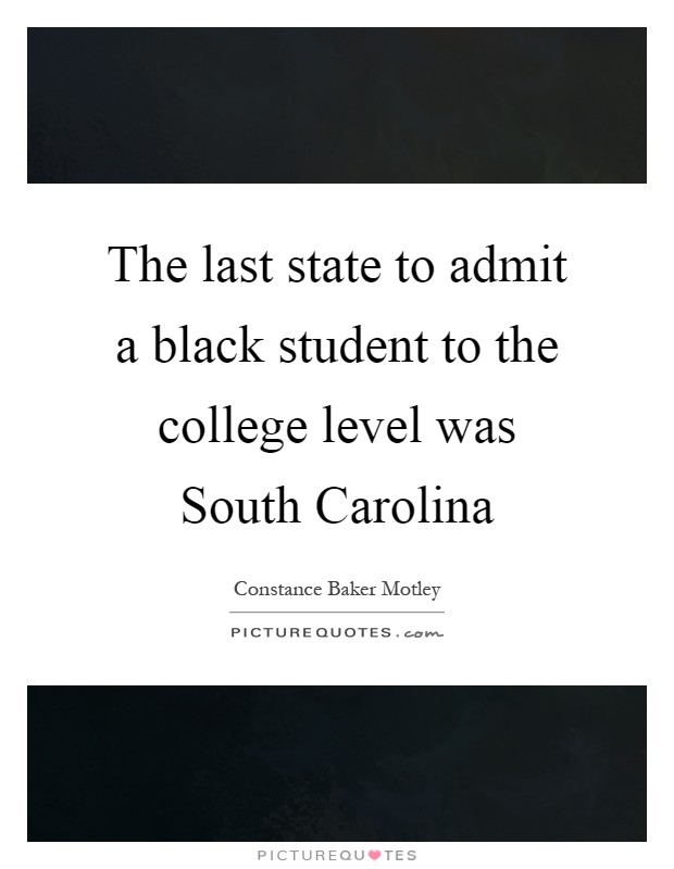 The last state to admit a black student to the college level was South Carolina Picture Quote #1
