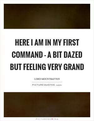 Here I am in my first command - a bit dazed but feeling very grand Picture Quote #1