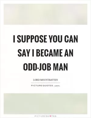I suppose you can say I became an odd-job man Picture Quote #1