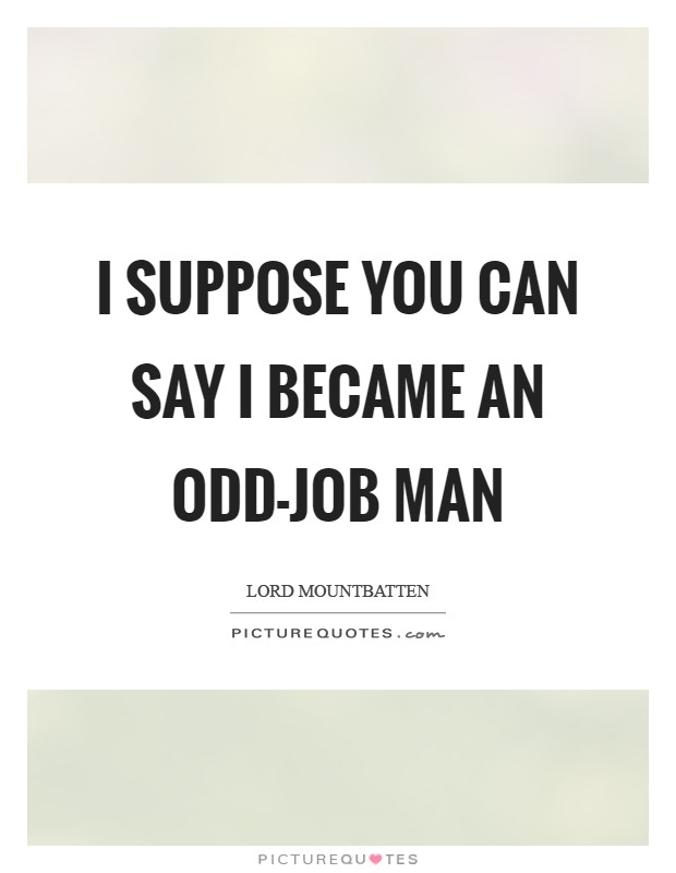 I suppose you can say I became an odd-job man Picture Quote #1