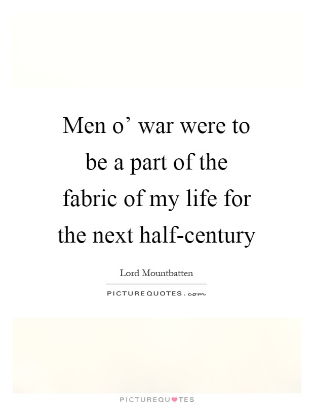 Men o' war were to be a part of the fabric of my life for the next half-century Picture Quote #1