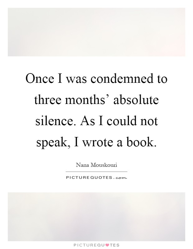 Once I was condemned to three months' absolute silence. As I could not speak, I wrote a book Picture Quote #1