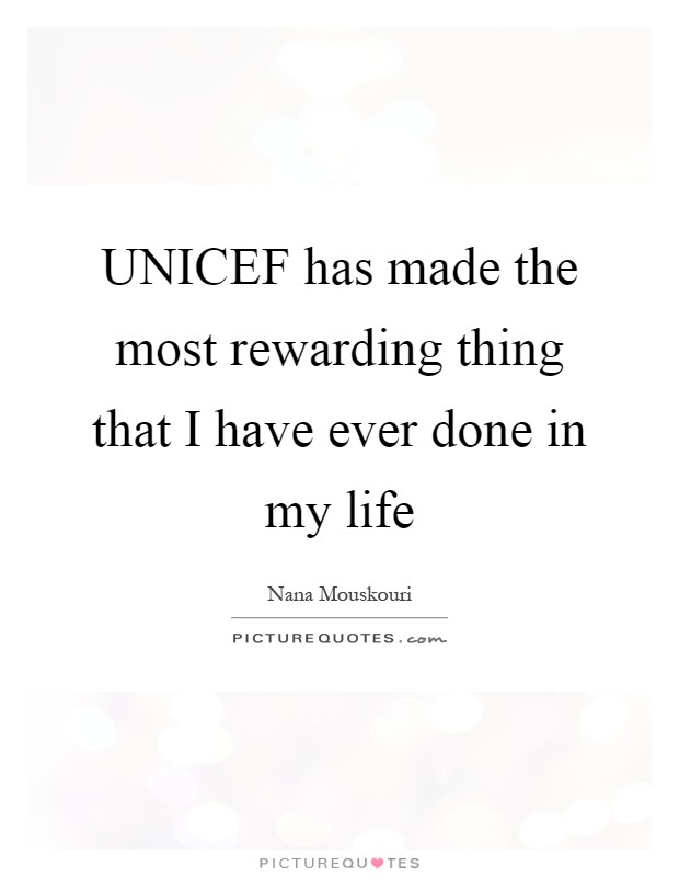 UNICEF has made the most rewarding thing that I have ever done in my life Picture Quote #1