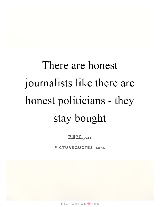 There are honest journalists like there are honest politicians - they stay bought Picture Quote #1