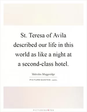 St. Teresa of Avila described our life in this world as like a night at a second-class hotel Picture Quote #1
