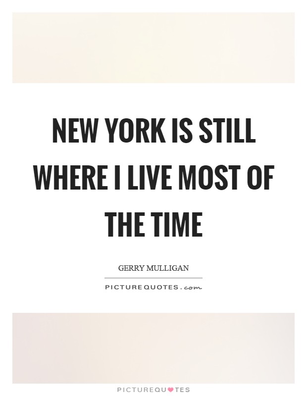 New York is still where I live most of the time Picture Quote #1