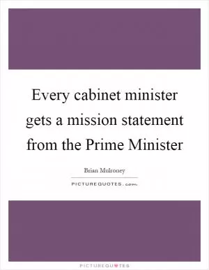Every cabinet minister gets a mission statement from the Prime Minister Picture Quote #1