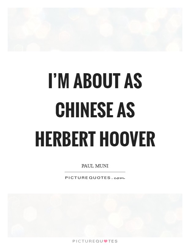 I'm about as Chinese as Herbert Hoover Picture Quote #1